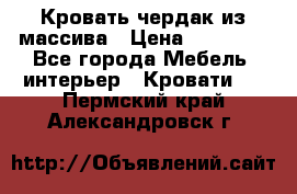Кровать чердак из массива › Цена ­ 11 100 - Все города Мебель, интерьер » Кровати   . Пермский край,Александровск г.